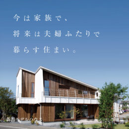 今は家族で、将来は夫婦ふたりで暮らす住まい。グリーンスタイル新潟モデルハウス見学受付中